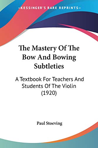 Imagen de archivo de The Mastery Of The Bow And Bowing Subtleties: A Textbook For Teachers And Students Of The Violin (1920) a la venta por California Books