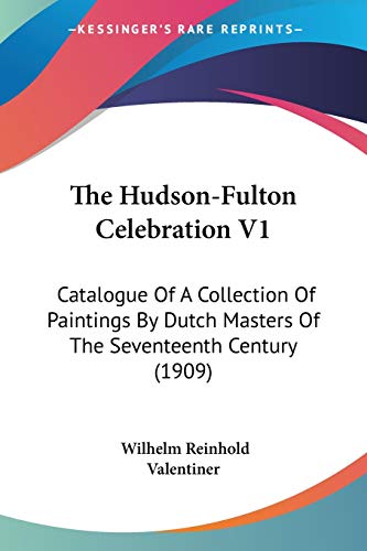 Imagen de archivo de The Hudson-Fulton Celebration V1: Catalogue Of A Collection Of Paintings By Dutch Masters Of The Seventeenth Century (1909) a la venta por California Books
