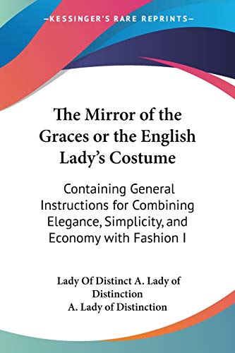 Beispielbild fr The Mirror of the Graces or the English Lady's Costume: Containing General Instructions for Combining Elegance, Simplicity, and Economy with Fashion I zum Verkauf von Buchpark