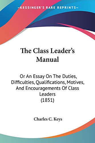9781437295184: The Class Leader's Manual: Or An Essay On The Duties, Difficulties, Qualifications, Motives, And Encouragements Of Class Leaders (1851)
