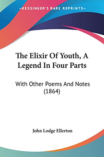 9781437303841: The Elixir Of Youth, A Legend In Four Parts: With Other Poems And Notes (1864)