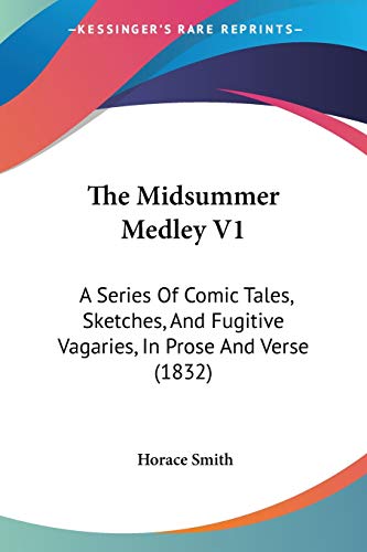 The Midsummer Medley V1: A Series Of Comic Tales, Sketches, And Fugitive Vagaries, In Prose And Verse (1832) (9781437303964) by Smith, Horace