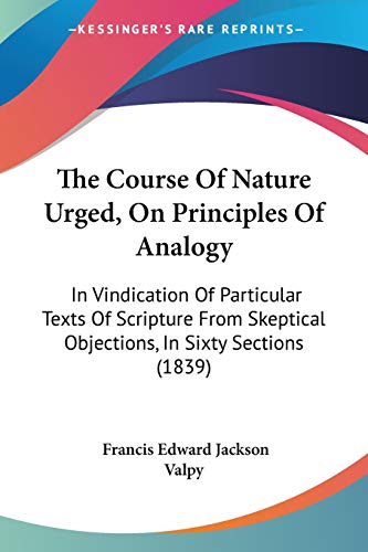 9781437306408: The Course Of Nature Urged, On Principles Of Analogy: In Vindication Of Particular Texts Of Scripture From Skeptical Objections, In Sixty Sections (1839)