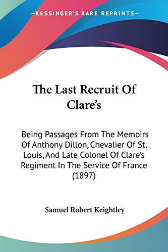 9781437309973: The Last Recruit Of Clare's: Being Passages From The Memoirs Of Anthony Dillon, Chevalier Of St. Louis, And Late Colonel Of Clare's Regiment In The Service Of France (1897)