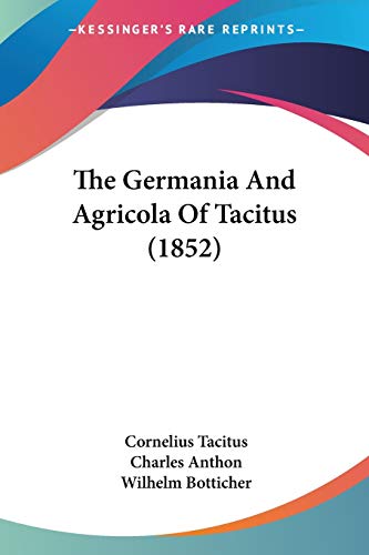 The Germania And Agricola Of Tacitus (1852) (9781437310399) by Tacitus, Cornelius; Anthon, Charles; Botticher, Wilhelm