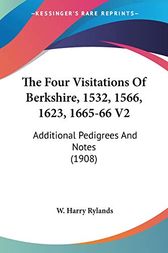 Stock image for The Four Visitations Of Berkshire, 1532, 1566, 1623, 1665-66 V2: Additional Pedigrees And Notes (1908) for sale by California Books