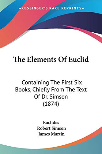 Stock image for The Elements Of Euclid: Containing The First Six Books, Chiefly From The Text Of Dr. Simson (1874) for sale by California Books