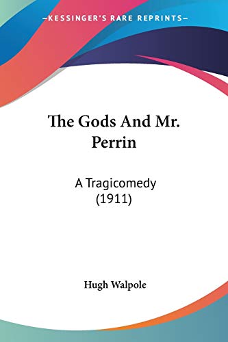 The Gods And Mr. Perrin: A Tragicomedy (1911) (9781437315233) by Walpole, Hugh