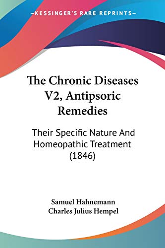 9781437315486: The Chronic Diseases V2, Antipsoric Remedies: Their Specific Nature And Homeopathic Treatment (1846)