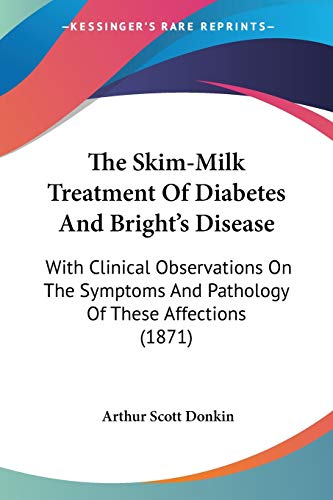 9781437322088: The Skim-Milk Treatment Of Diabetes And Bright's Disease: With Clinical Observations On The Symptoms And Pathology Of These Affections (1871)