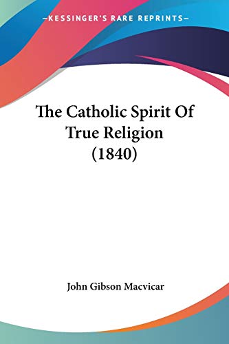 The Catholic Spirit of True Religion (1840) - John Gibson MacVicar