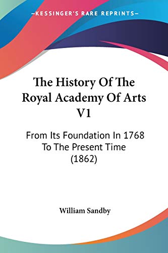 Stock image for The History Of The Royal Academy Of Arts V1: From Its Foundation In 1768 To The Present Time (1862) for sale by California Books