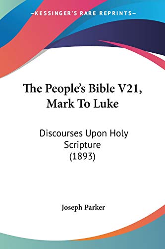 The Peopleapos;s Bible V21, Mark to Luke: Discourses Upon Holy Scripture (1893) - Parker, Joseph