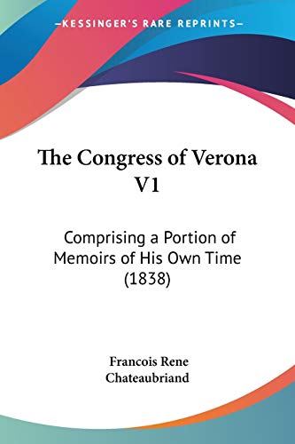 The Congress of Verona V1: Comprising a Portion of Memoirs of His Own Time (1838) (9781437332322) by Chateaubriand, Francois Rene