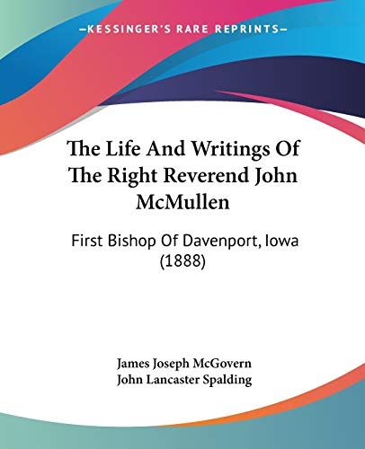 Imagen de archivo de The Life And Writings Of The Right Reverend John McMullen: First Bishop Of Davenport, Iowa (1888) a la venta por California Books