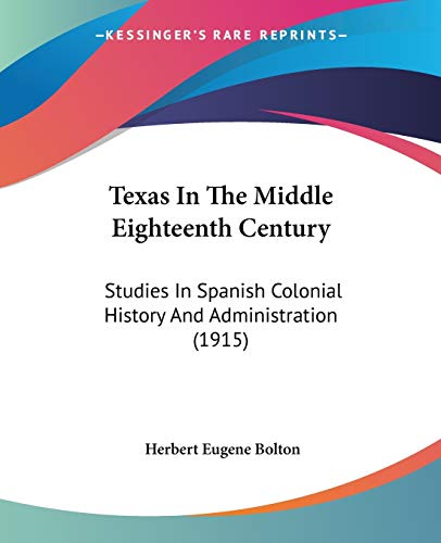 Imagen de archivo de Texas In The Middle Eighteenth Century: Studies In Spanish Colonial History And Administration (1915) a la venta por California Books