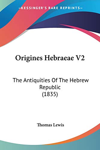 Origines Hebraeae V2: The Antiquities Of The Hebrew Republic (1835) (9781437334661) by Lewis, Sir Thomas