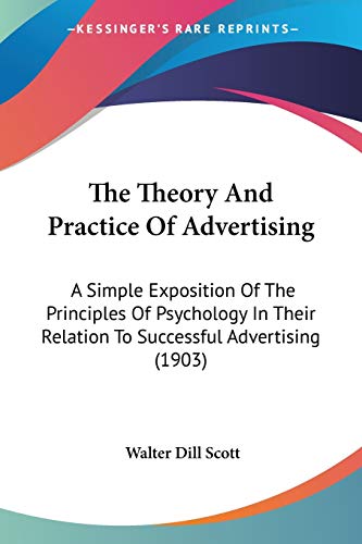 9781437340709: The Theory And Practice Of Advertising: A Simple Exposition Of The Principles Of Psychology In Their Relation To Successful Advertising (1903)