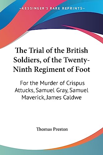 9781437342406: The Trial of the British Soldiers, of the Twenty-Ninth Regiment of Foot: For the Murder of Crispus Attucks, Samuel Gray, Samuel Maverick, James Caldwe