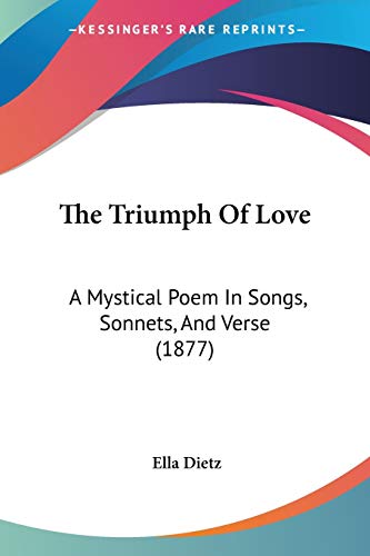 Stock image for The Triumph Of Love: A Mystical Poem In Songs, Sonnets, And Verse (1877) for sale by California Books