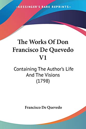 The Works Of Don Francisco De Quevedo V1: Containing The Author's Life And The Visions (1798) (9781437347845) by Quevedo, Francisco De
