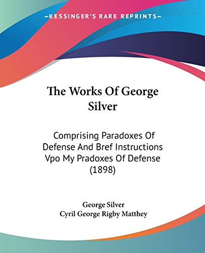 9781437347876: The Works Of George Silver: Comprising Paradoxes Of Defense And Bref Instructions Vpo My Pradoxes Of Defense (1898)