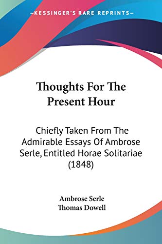 Stock image for Thoughts For The Present Hour: Chiefly Taken From The Admirable Essays Of Ambrose Serle, Entitled Horae Solitariae (1848) for sale by California Books
