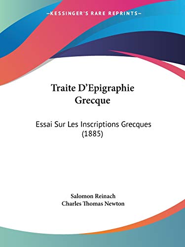 Traite D'Epigraphie Grecque: Essai Sur Les Inscriptions Grecques (1885) (9781437355109) by Reinach, Salomon; Newton, Charles Thomas