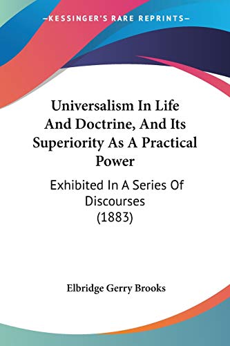 Stock image for Universalism In Life And Doctrine, And Its Superiority As A Practical Power: Exhibited In A Series Of Discourses (1883) for sale by Lucky's Textbooks