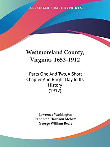 Stock image for Westmoreland County, Virginia, 1653-1912: Parts One And Two, A Short Chapter And Bright Day In Its History (1912) for sale by California Books