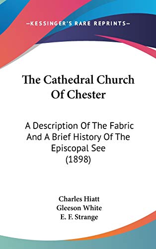9781437370119: The Cathedral Church Of Chester: A Description Of The Fabric And A Brief History Of The Episcopal See (1898)