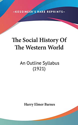 The Social History Of The Western World: An Outline Syllabus (1921) (9781437372151) by Barnes, Harry Elmer
