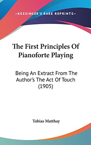Immagine dell'editore per The First Principles Of Pianoforte Playing: Being An Extract From The Author's The Act Of Touch (1905) venduto da California Books