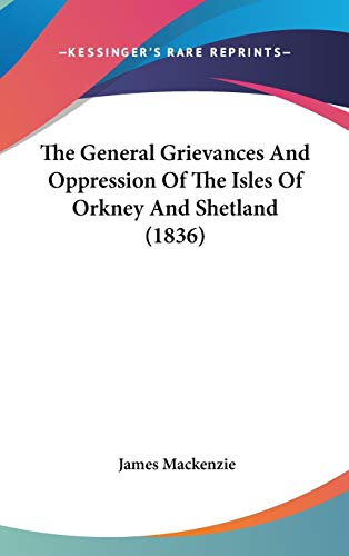 9781437375336: The General Grievances And Oppression Of The Isles Of Orkney And Shetland (1836)