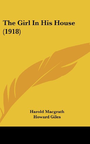 The Girl In His House (1918) (9781437375602) by Macgrath, Harold