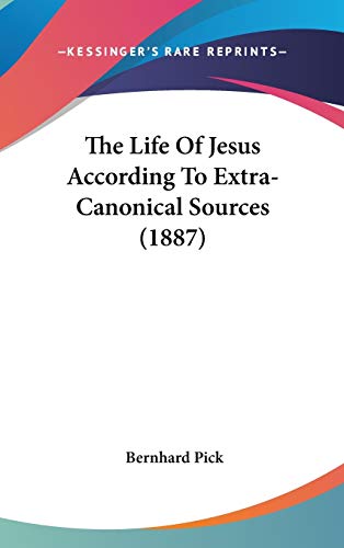The Life Of Jesus According To Extra-Canonical Sources (1887) (9781437378788) by Pick, Bernhard