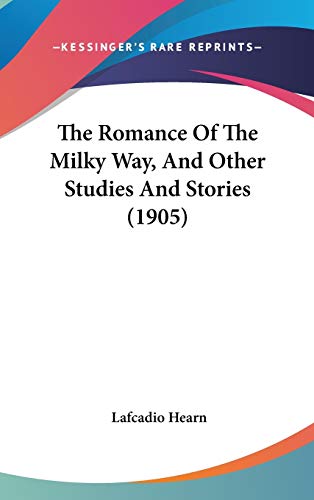 The Romance Of The Milky Way, And Other Studies And Stories (1905) (9781437384420) by Hearn, Lafcadio