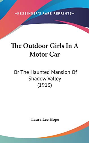 The Outdoor Girls In A Motor Car: Or The Haunted Mansion Of Shadow Valley (1913) (9781437385113) by Hope, Laura Lee