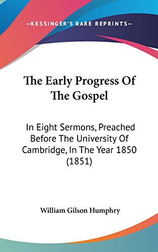 The Early Progress Of The Gospel: In Eight Sermons, Preached Before The University Of Cambridge, In The Year 1850 (1851) (9781437385922) by Humphry, William Gilson