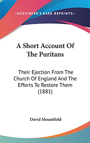 9781437386325: A Short Account Of The Puritans: Their Ejection From The Church Of England And The Efforts To Restore Them (1881)