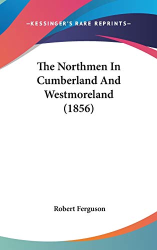 The Northmen In Cumberland And Westmoreland (1856) (9781437386912) by Ferguson, Robert