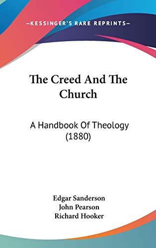 The Creed And The Church: A Handbook Of Theology (1880) (9781437388251) by Sanderson, Edgar; Pearson, John; Hooker, Richard