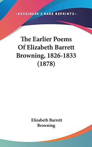 The Earlier Poems Of Elizabeth Barrett Browning, 1826-1833 (1878) (9781437390506) by Browning, Professor Elizabeth Barrett