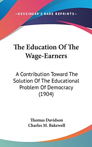 Stock image for The Education Of The Wage-Earners: A Contribution Toward The Solution Of The Educational Problem Of Democracy (1904) for sale by ALLBOOKS1