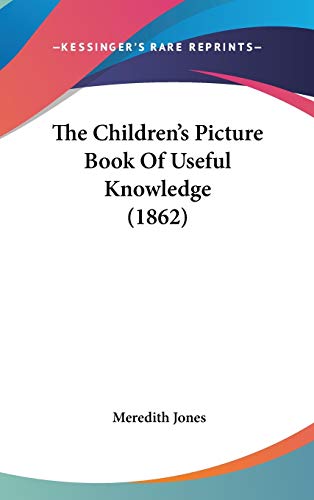 The Children's Picture Book Of Useful Knowledge (1862) (9781437391428) by Jones, Meredith