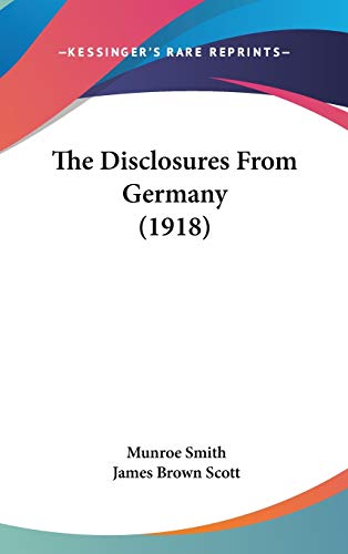 The Disclosures From Germany (1918) (9781437391831) by Smith, Munroe; Scott, James Brown