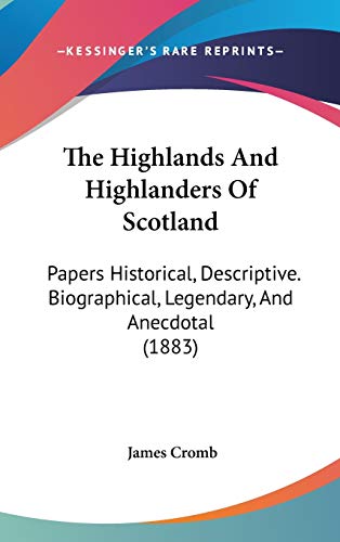 9781437394016: The Highlands And Highlanders Of Scotland: Papers Historical, Descriptive. Biographical, Legendary, And Anecdotal (1883)