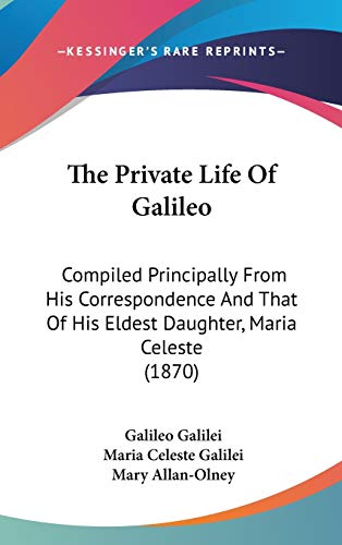 Beispielbild fr The Private Life Of Galileo: Compiled Principally From His Correspondence And That Of His Eldest Daughter, Maria Celeste (1870) zum Verkauf von ALLBOOKS1