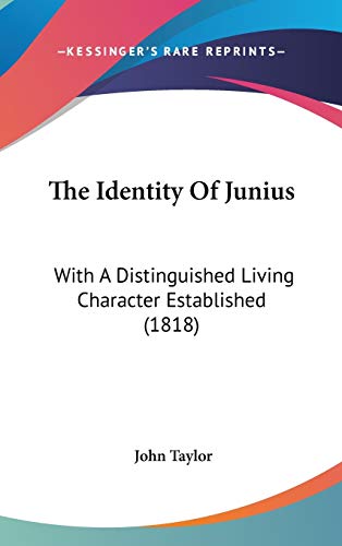 The Identity Of Junius: With A Distinguished Living Character Established (1818) (9781437396683) by Taylor, John