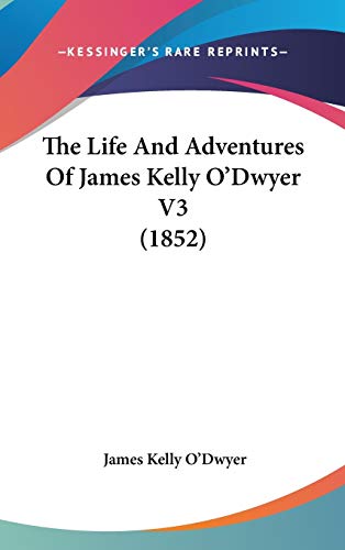 Stock image for The Life And Adventures Of James Kelly O'Dwyer V3 (1852) for sale by Fergies Books